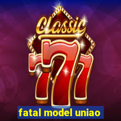 fatal model uniao