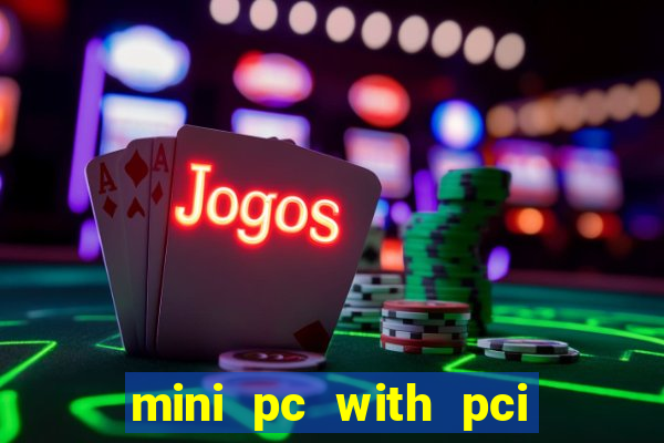 mini pc with pci express slot