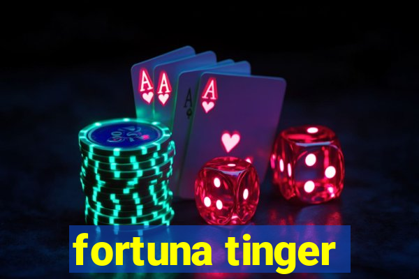 fortuna tinger