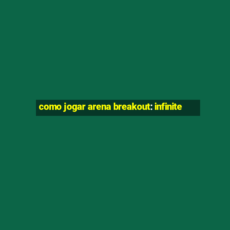 como jogar arena breakout: infinite