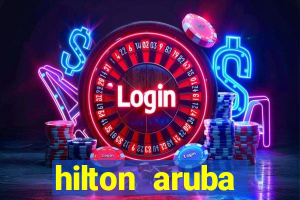 hilton aruba caribbean resort & casino