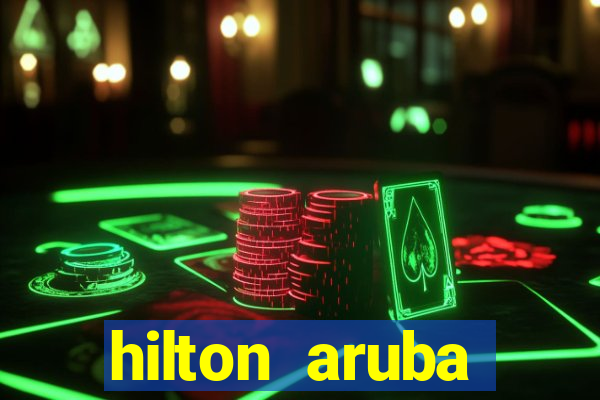 hilton aruba caribbean resort & casino