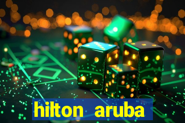 hilton aruba caribbean resort & casino