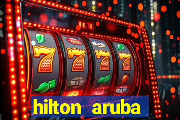 hilton aruba caribbean resort & casino