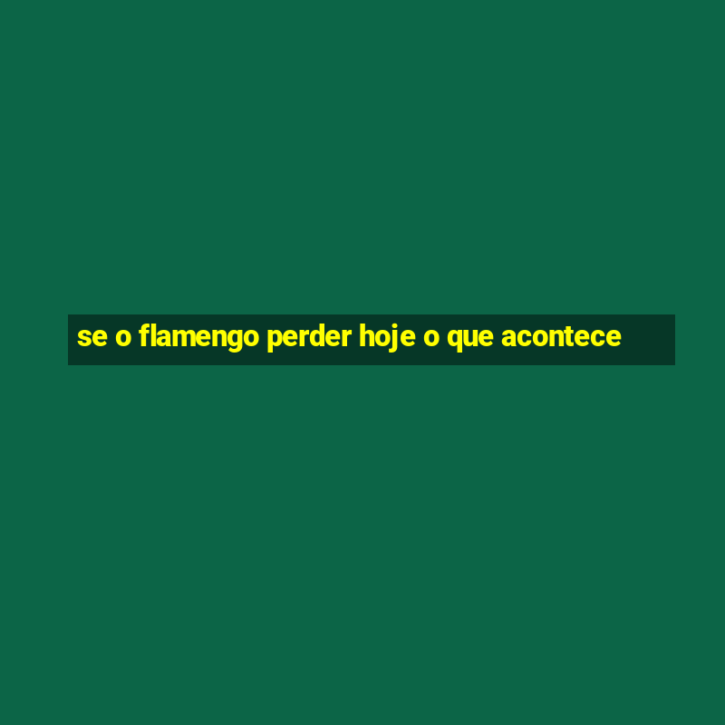 se o flamengo perder hoje o que acontece