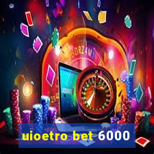 uioetro bet 6000