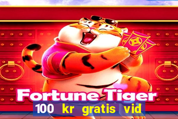 100 kr gratis vid registrering casino 2018