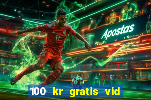 100 kr gratis vid registrering casino 2018