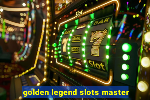 golden legend slots master