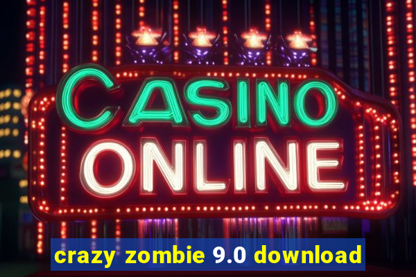 crazy zombie 9.0 download