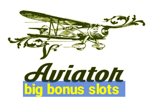 big bonus slots