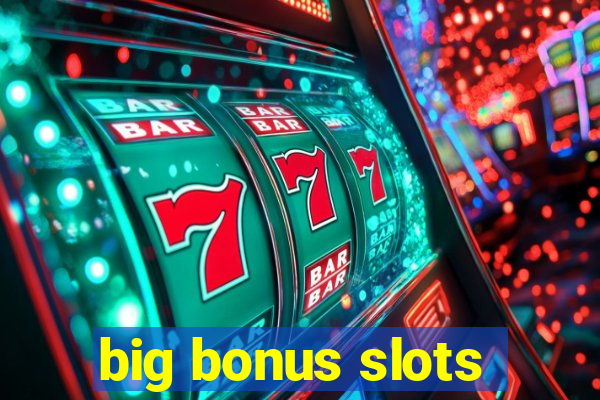 big bonus slots