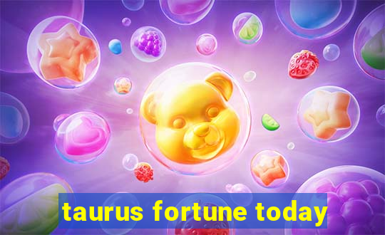 taurus fortune today