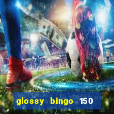 glossy bingo 150 free spins