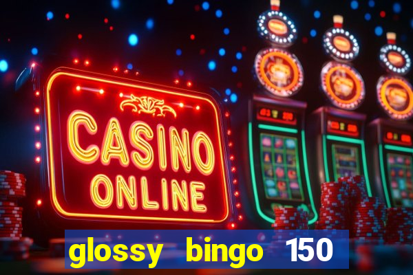 glossy bingo 150 free spins