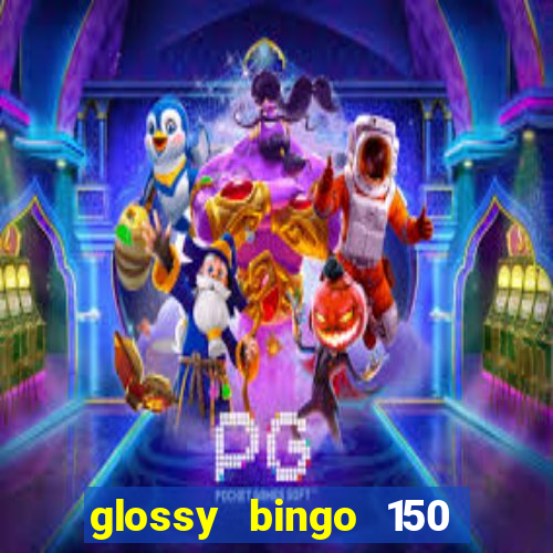 glossy bingo 150 free spins