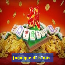 jogo que d谩 b么nus