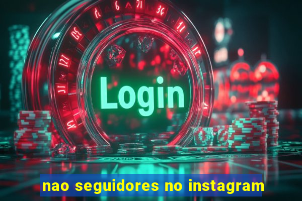 nao seguidores no instagram