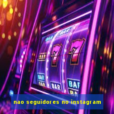 nao seguidores no instagram