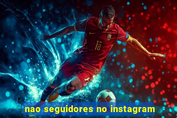 nao seguidores no instagram