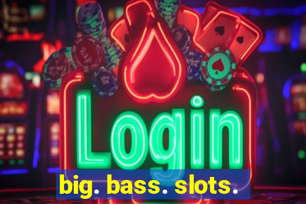 big. bass. slots.