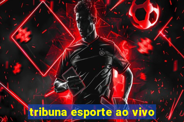 tribuna esporte ao vivo