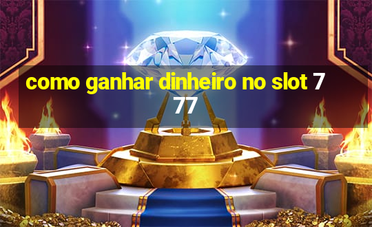 como ganhar dinheiro no slot 777