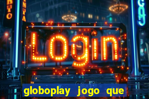 globoplay jogo que mudou a história