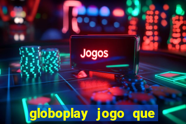 globoplay jogo que mudou a história