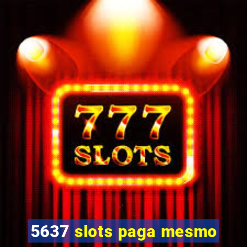 5637 slots paga mesmo