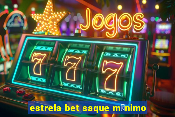 estrela bet saque m铆nimo