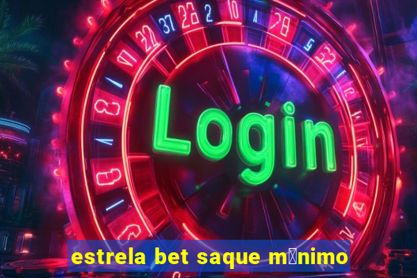 estrela bet saque m铆nimo