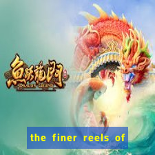 the finer reels of life slot