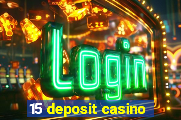 15 deposit casino