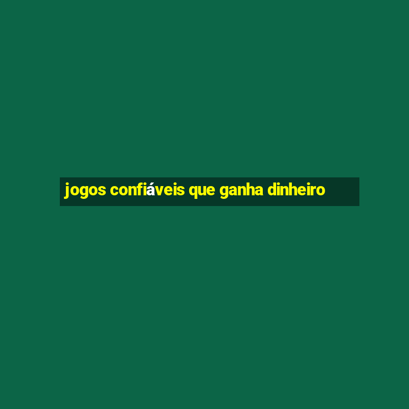 jogos confiáveis que ganha dinheiro