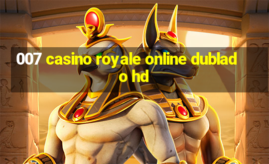 007 casino royale online dublado hd