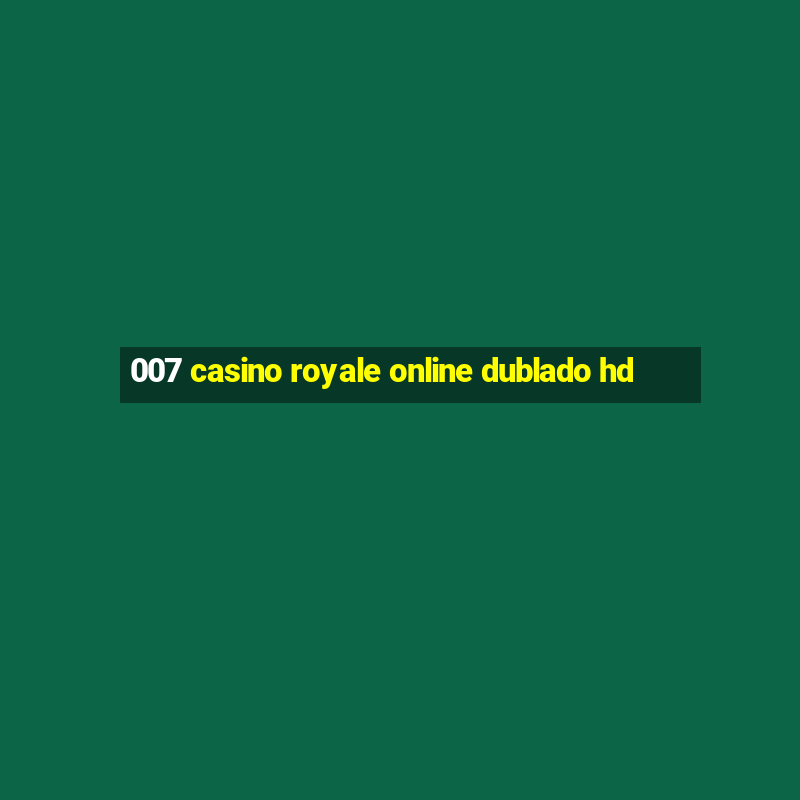 007 casino royale online dublado hd