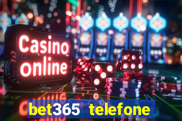 bet365 telefone para contato brasil