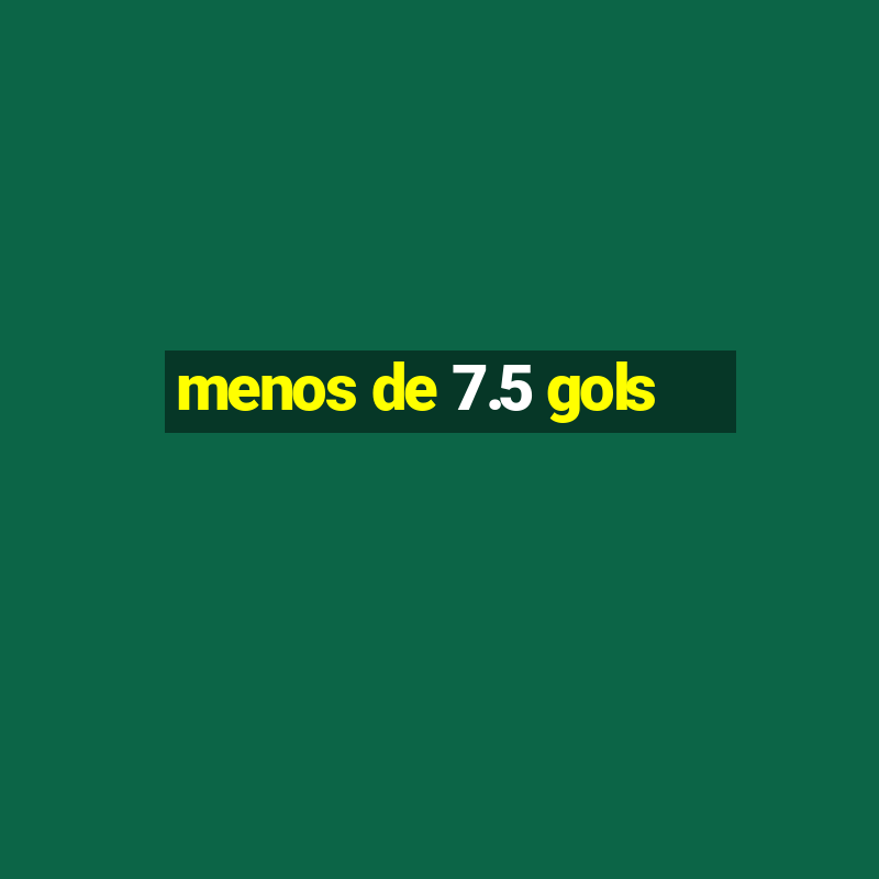 menos de 7.5 gols