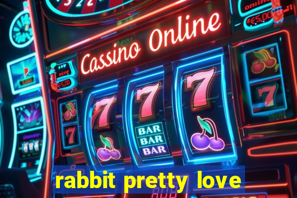 rabbit pretty love