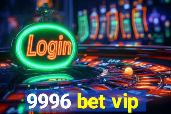 9996 bet vip