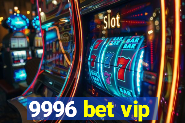 9996 bet vip