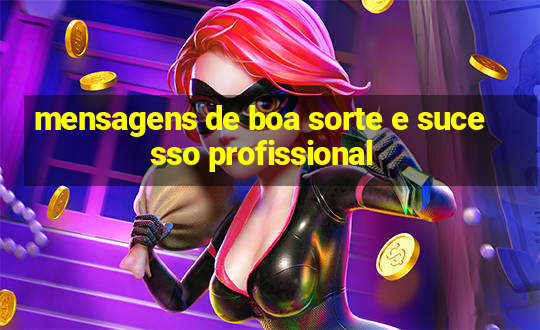 mensagens de boa sorte e sucesso profissional