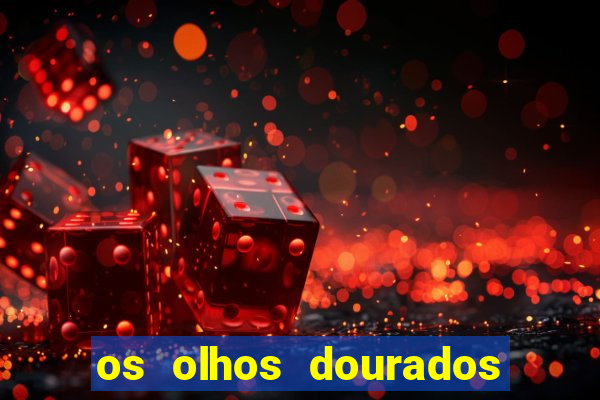 os olhos dourados dublado download