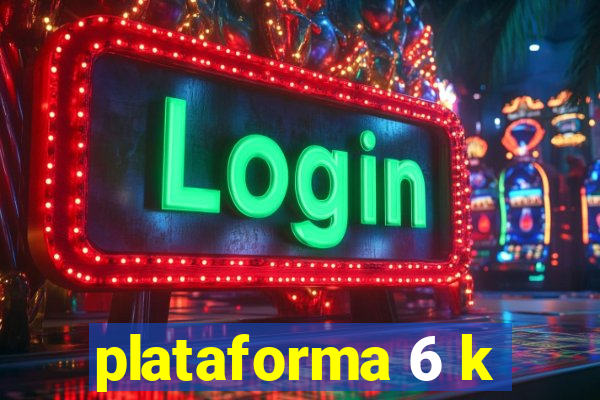 plataforma 6 k