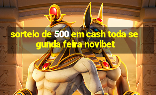 sorteio de 500 em cash toda segunda feira novibet