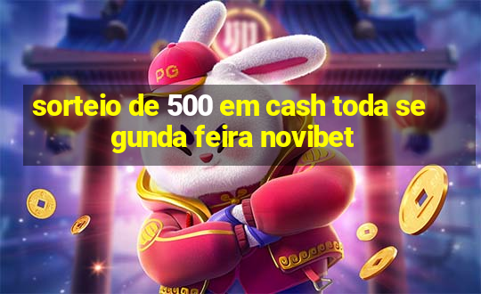 sorteio de 500 em cash toda segunda feira novibet