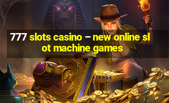 777 slots casino – new online slot machine games