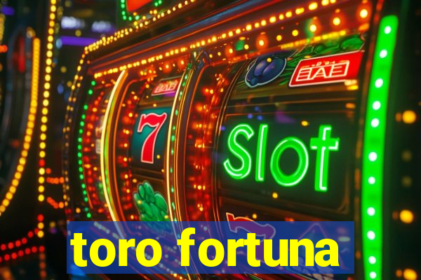 toro fortuna