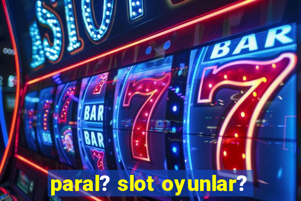 paral? slot oyunlar?